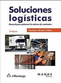 Álvarez Francisco (2015) Soluciones Logísticas. Manual para optimizar la cadena de suministro